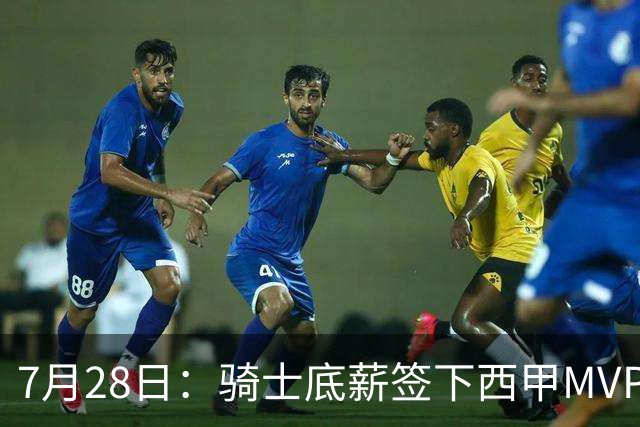 7月28日：骑士底薪签下西甲MVP海佐尼亚！直接退出库明加争夺，湖人成最大赢家